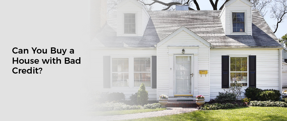Can You Buy a House with Bad Credit?