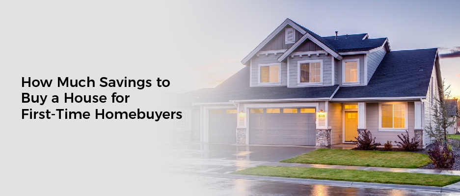 How Much Savings to Buy a House for First-Time Homebuyers