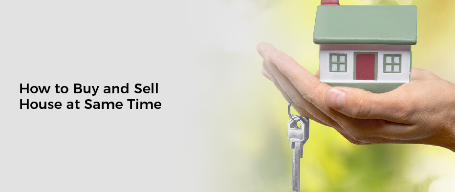 How to Buy and Sell House at Same Time