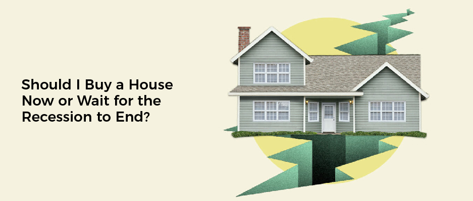 Should I Buy a House Now or Wait for the Recession to End?